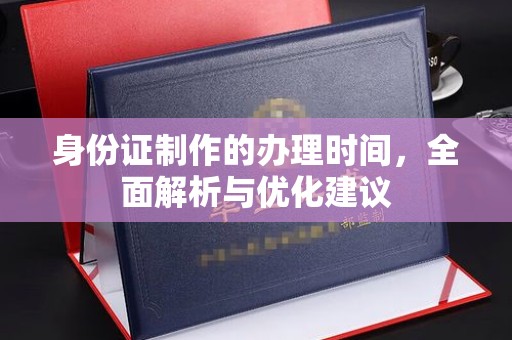 兴平身份证制作的办理时间，全面解析与优化建议