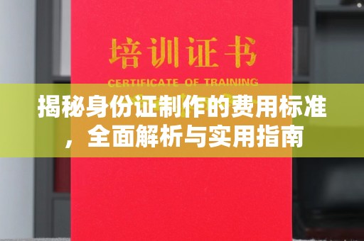 兴平揭秘身份证制作的费用标准，全面解析与实用指南